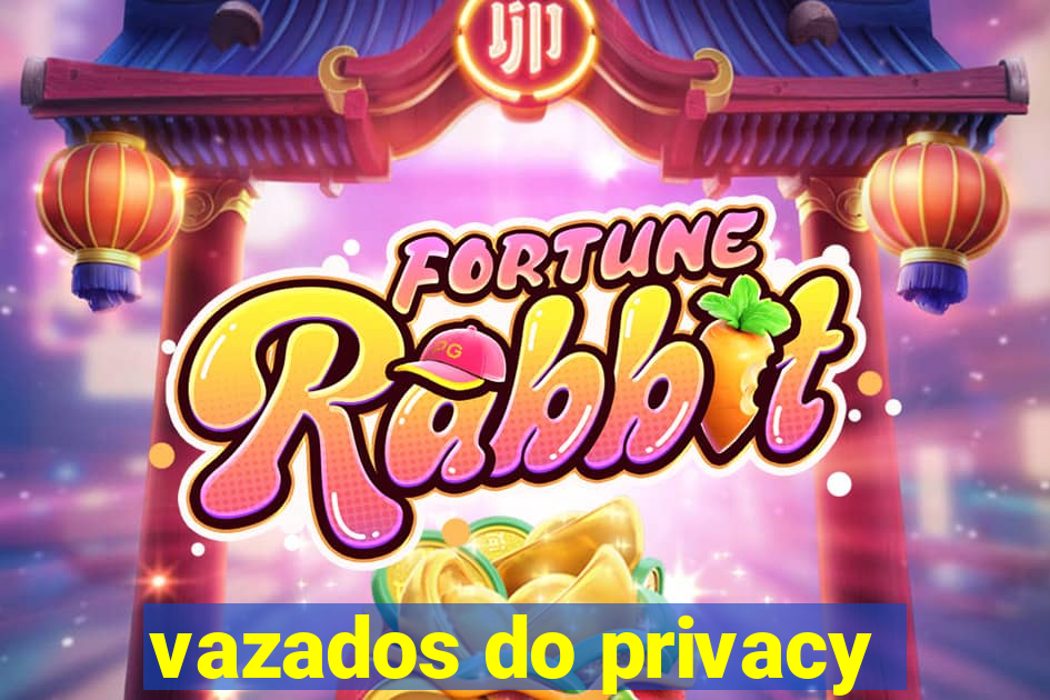 vazados do privacy